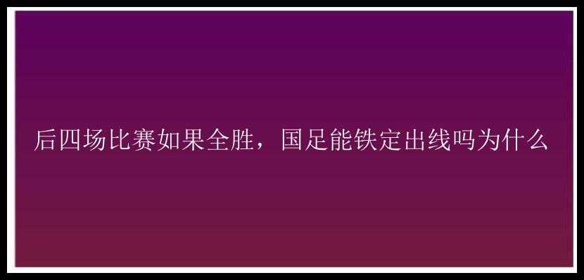 后四场比赛如果全胜，国足能铁定出线吗为什么