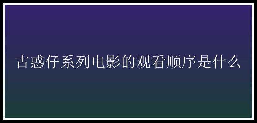 古惑仔系列电影的观看顺序是什么