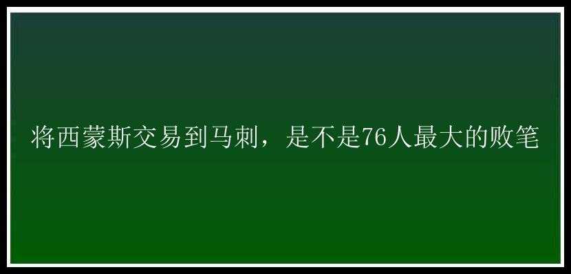 将西蒙斯交易到马刺，是不是76人最大的败笔