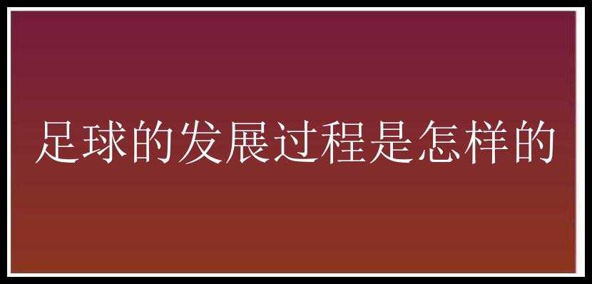 足球的发展过程是怎样的