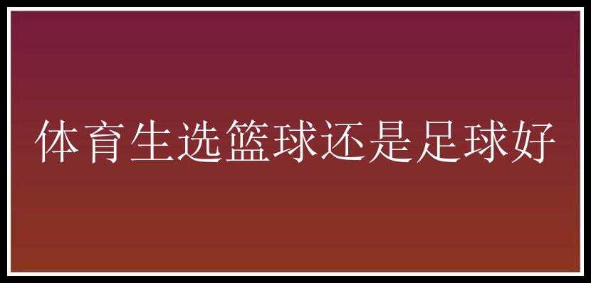 体育生选篮球还是足球好