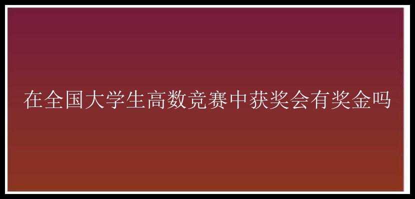 在全国大学生高数竞赛中获奖会有奖金吗