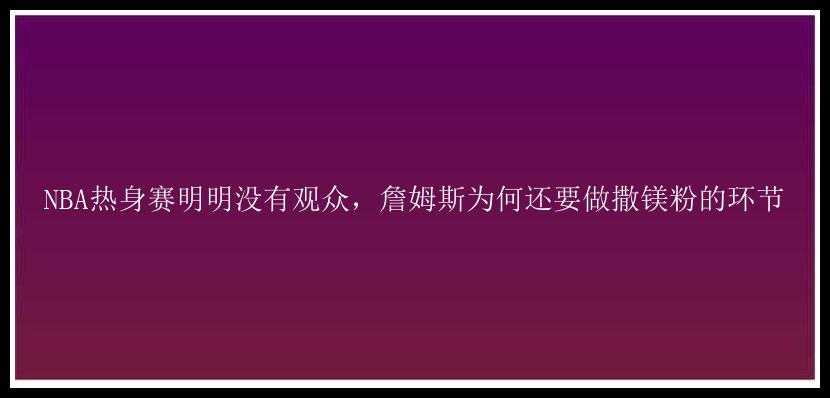 NBA热身赛明明没有观众，詹姆斯为何还要做撒镁粉的环节