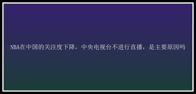 NBA在中国的关注度下降，中央电视台不进行直播，是主要原因吗