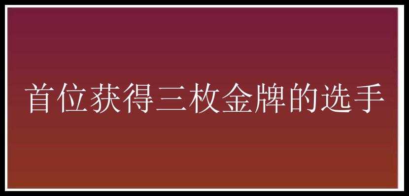 首位获得三枚金牌的选手