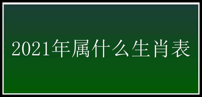 2021年属什么生肖表