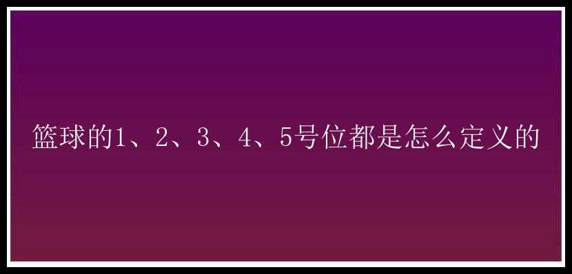 篮球的1、2、3、4、5号位都是怎么定义的