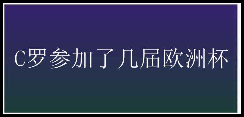 C罗参加了几届欧洲杯