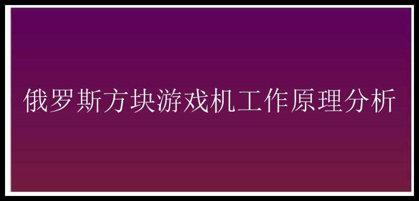 俄罗斯方块游戏机工作原理分析