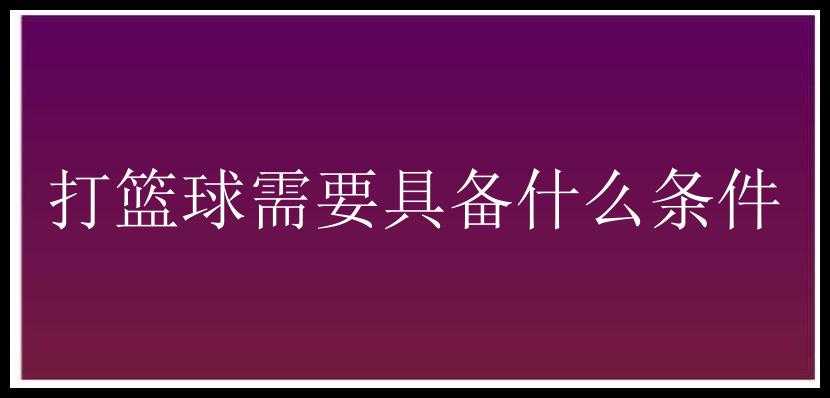 打篮球需要具备什么条件