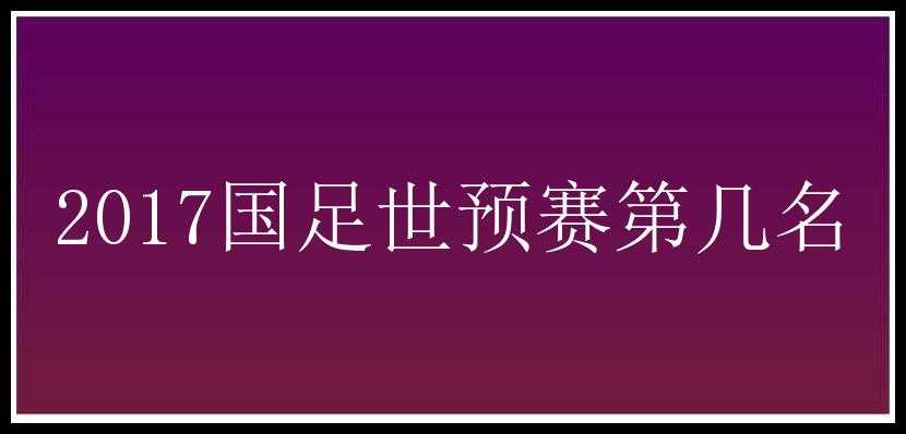 2017国足世预赛第几名