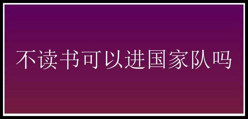 不读书可以进国家队吗