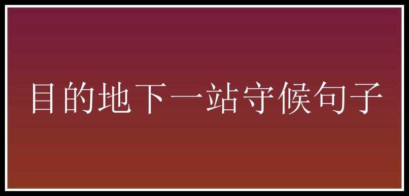 目的地下一站守候句子