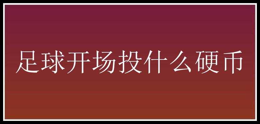 足球开场投什么硬币