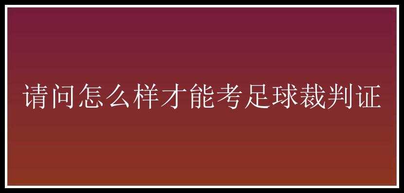 请问怎么样才能考足球裁判证