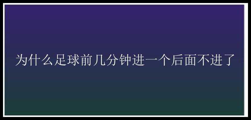 为什么足球前几分钟进一个后面不进了