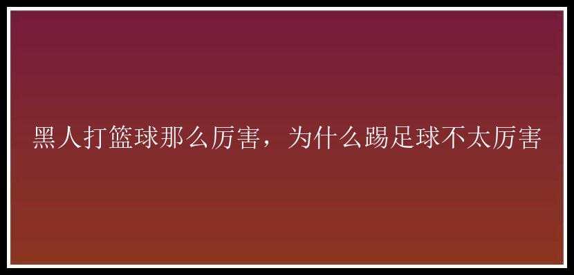 黑人打篮球那么厉害，为什么踢足球不太厉害