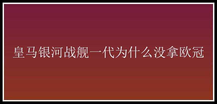 皇马银河战舰一代为什么没拿欧冠