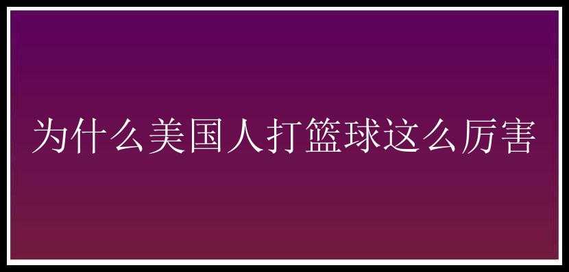 为什么美国人打篮球这么厉害