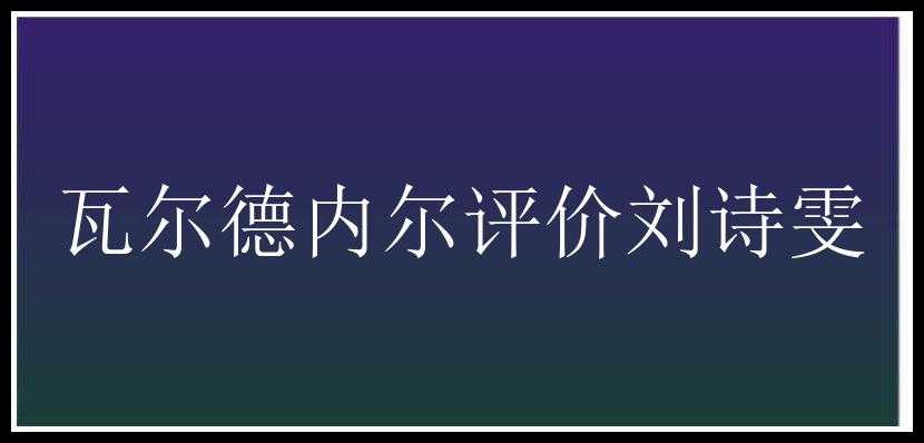 瓦尔德内尔评价刘诗雯