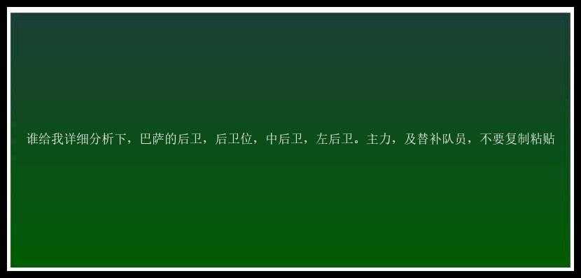 谁给我详细分析下，巴萨的后卫，后卫位，中后卫，左后卫。主力，及替补队员，不要复制粘贴