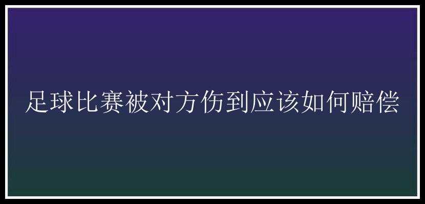 足球比赛被对方伤到应该如何赔偿