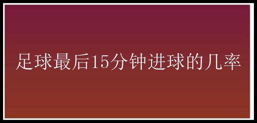 足球最后15分钟进球的几率