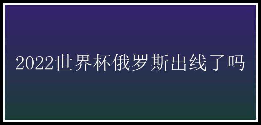 2022世界杯俄罗斯出线了吗