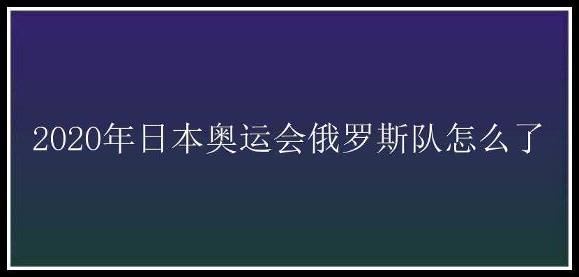 2020年日本奥运会俄罗斯队怎么了