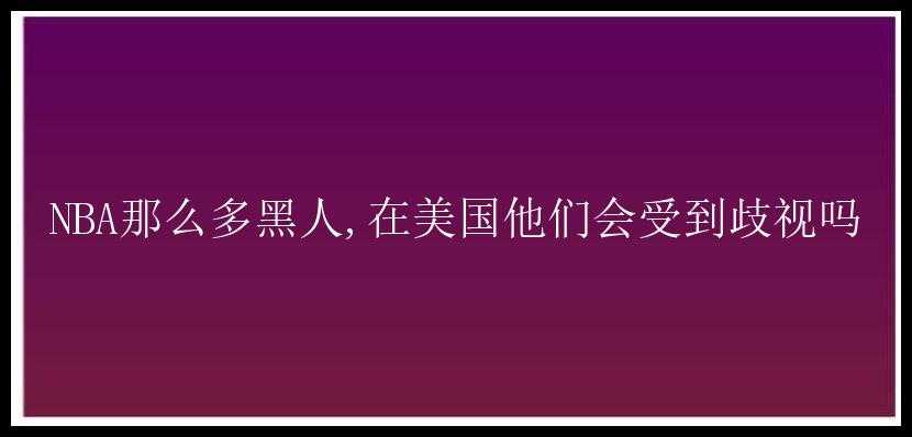 NBA那么多黑人,在美国他们会受到歧视吗