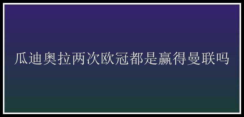 瓜迪奥拉两次欧冠都是赢得曼联吗