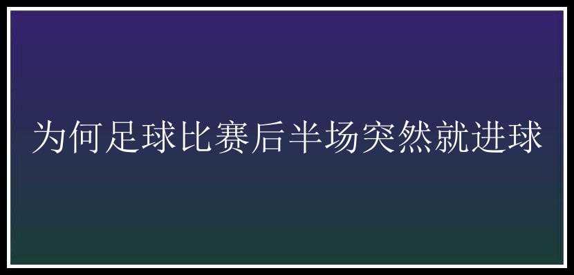 为何足球比赛后半场突然就进球