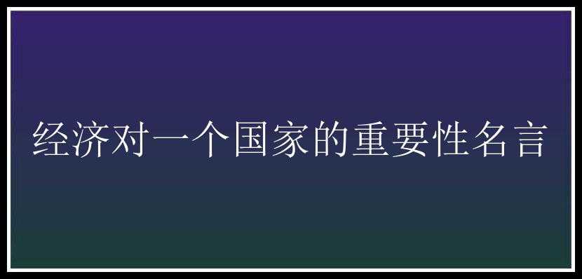 经济对一个国家的重要性名言