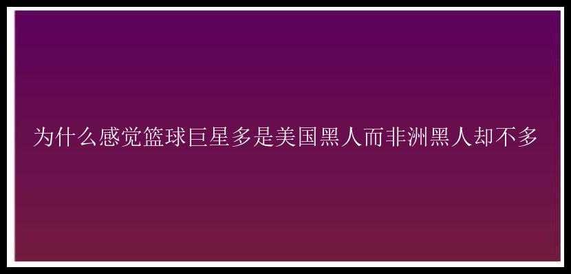 为什么感觉篮球巨星多是美国黑人而非洲黑人却不多