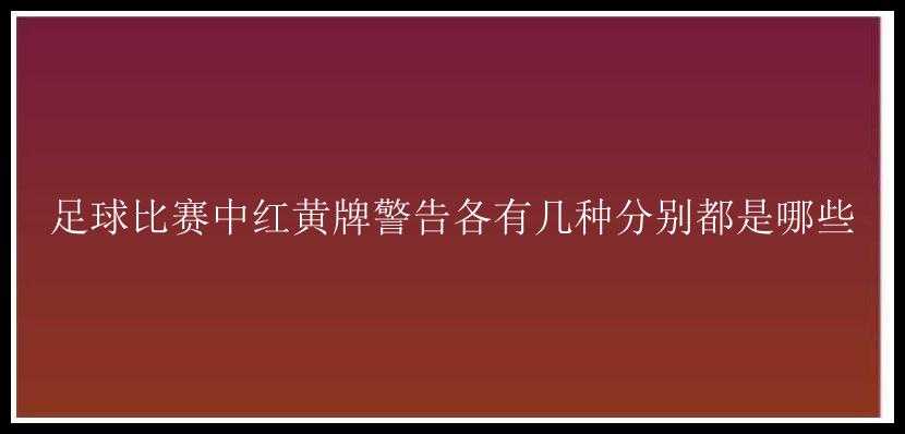 足球比赛中红黄牌警告各有几种分别都是哪些