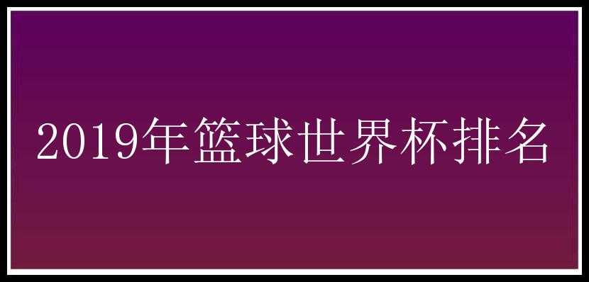 2019年篮球世界杯排名