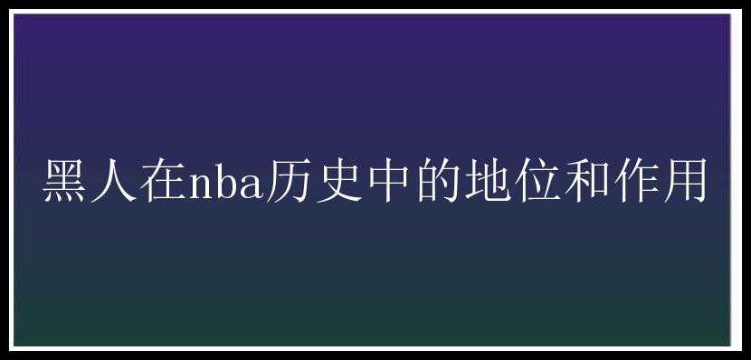 黑人在nba历史中的地位和作用