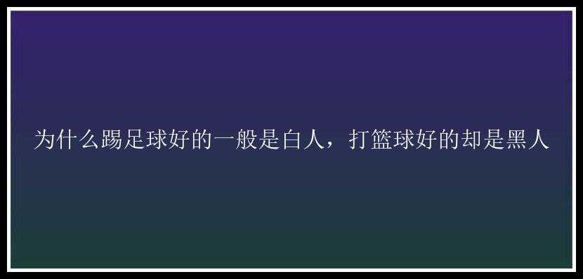 为什么踢足球好的一般是白人，打篮球好的却是黑人