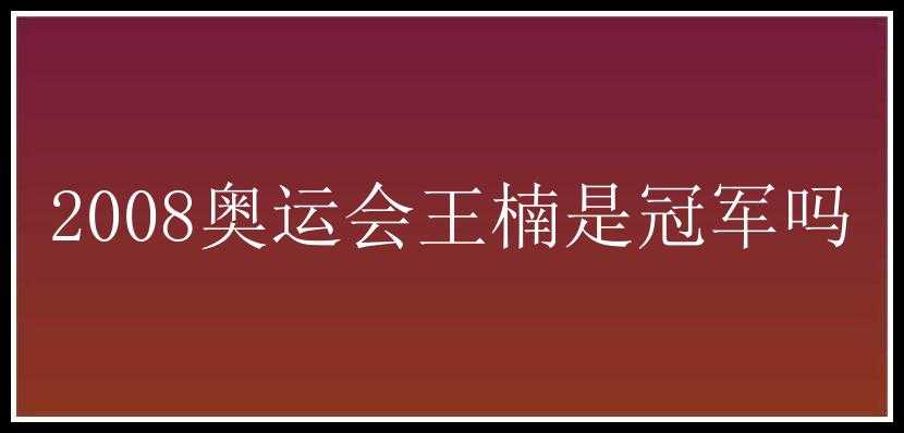 2008奥运会王楠是冠军吗