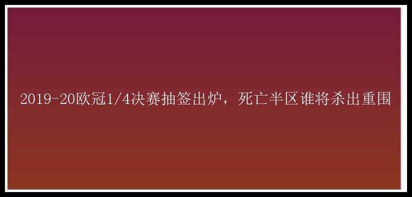 2019-20欧冠1/4决赛抽签出炉，死亡半区谁将杀出重围