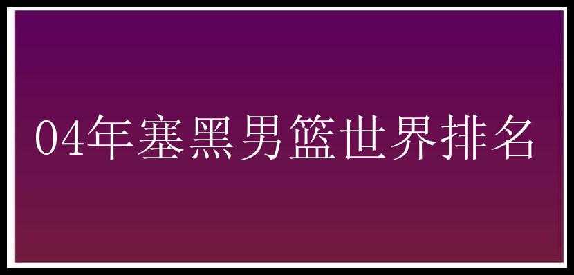 04年塞黑男篮世界排名