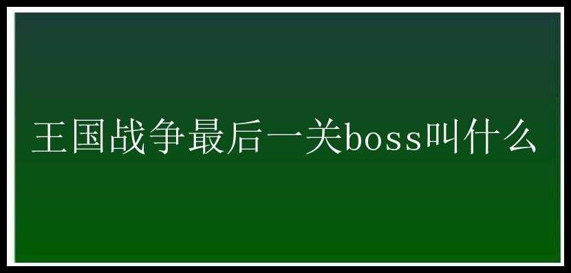 王国战争最后一关boss叫什么