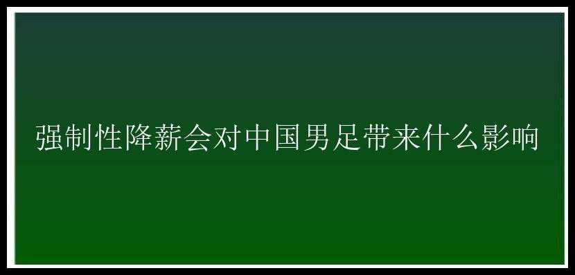 强制性降薪会对中国男足带来什么影响