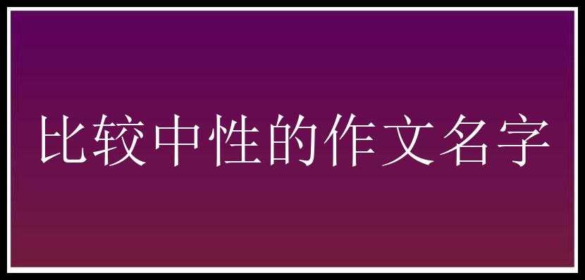 比较中性的作文名字