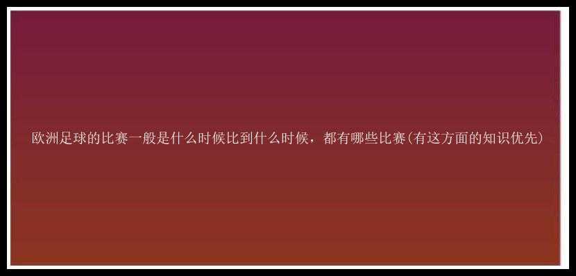 欧洲足球的比赛一般是什么时候比到什么时候，都有哪些比赛(有这方面的知识优先)