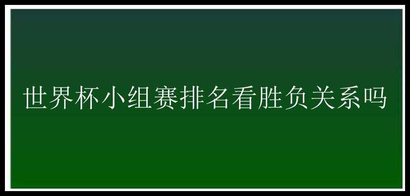 世界杯小组赛排名看胜负关系吗