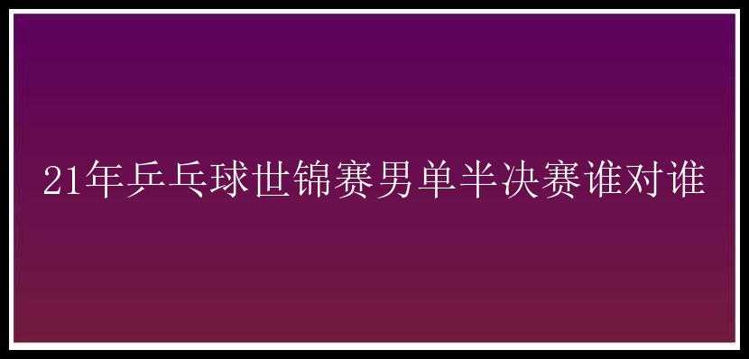 21年乒乓球世锦赛男单半决赛谁对谁