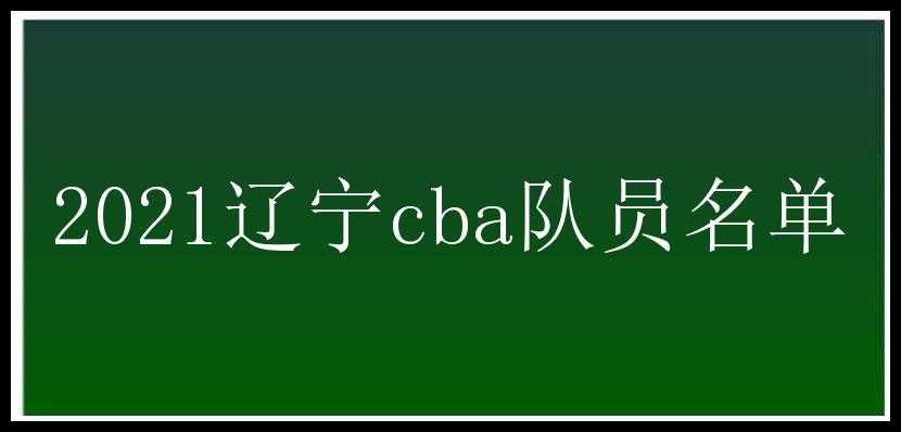 2021辽宁cba队员名单