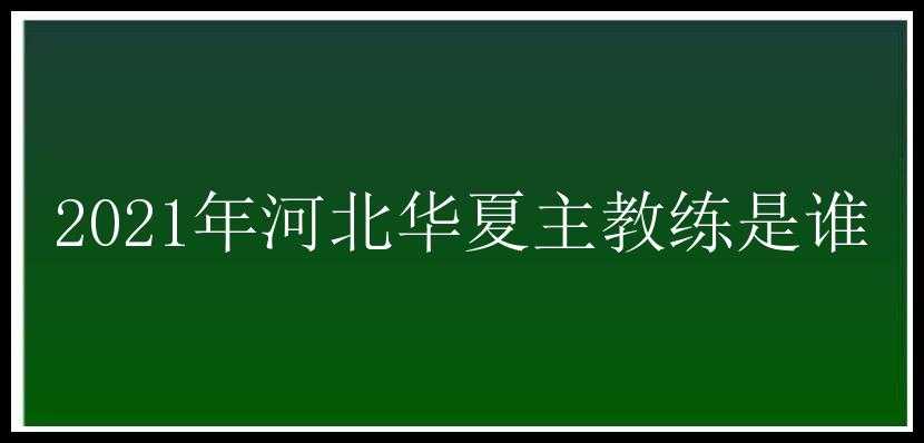 2021年河北华夏主教练是谁