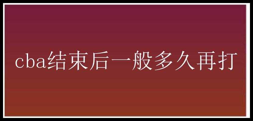 cba结束后一般多久再打